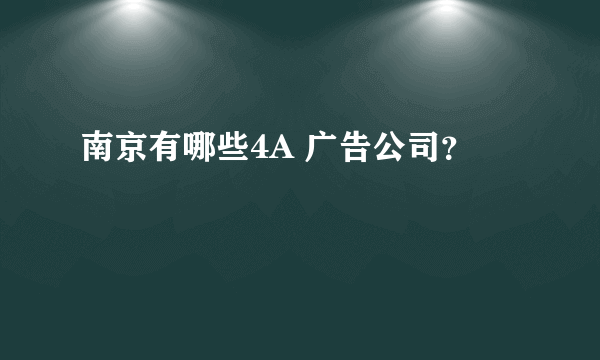 南京有哪些4A 广告公司？