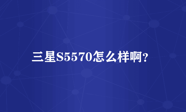 三星S5570怎么样啊？