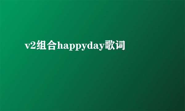 v2组合happyday歌词