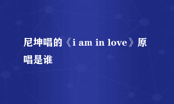 尼坤唱的《i am in love》原唱是谁