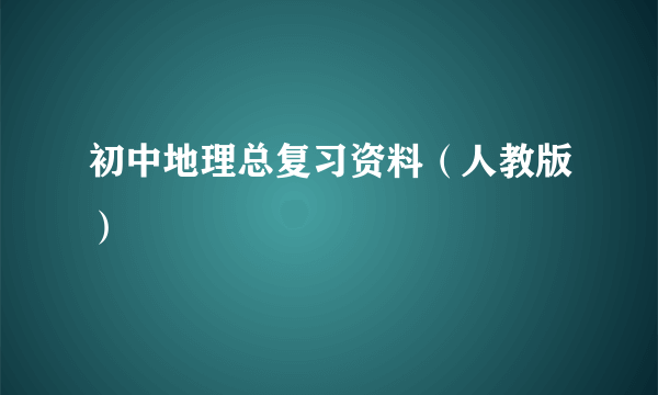 初中地理总复习资料（人教版）