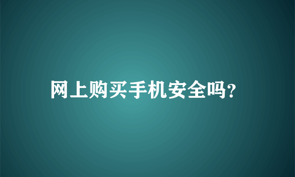 网上购买手机安全吗？