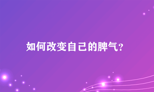 如何改变自己的脾气？