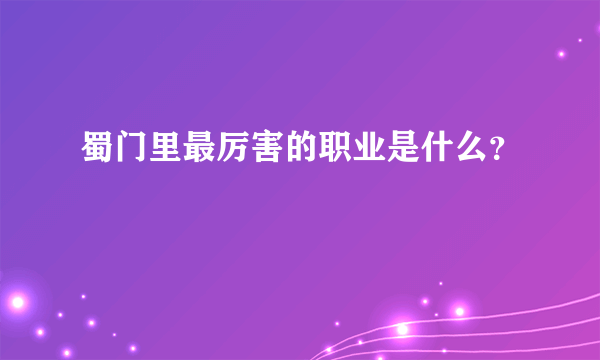 蜀门里最厉害的职业是什么？