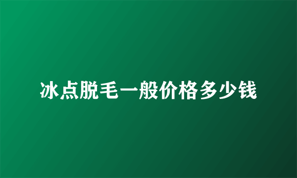 冰点脱毛一般价格多少钱