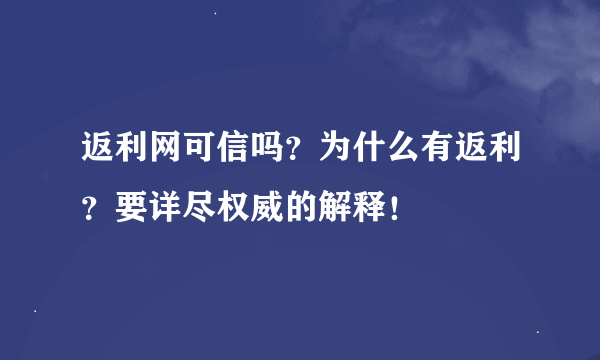 返利网可信吗？为什么有返利？要详尽权威的解释！