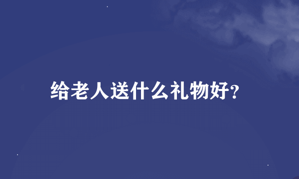 给老人送什么礼物好？