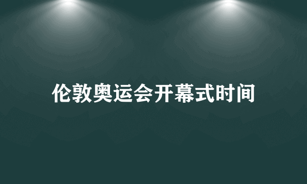 伦敦奥运会开幕式时间