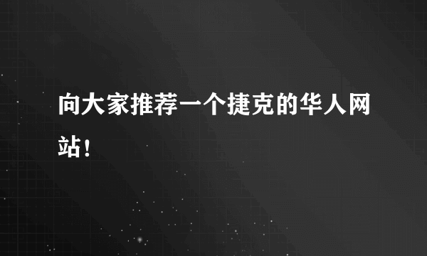 向大家推荐一个捷克的华人网站！