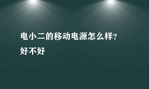 电小二的移动电源怎么样？ 好不好