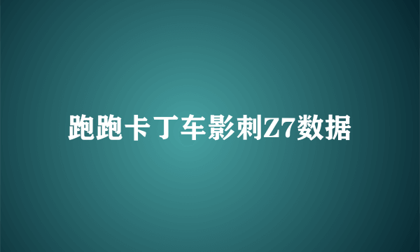 跑跑卡丁车影刺Z7数据