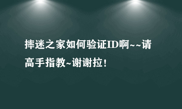 摔迷之家如何验证ID啊~~请高手指教~谢谢拉！