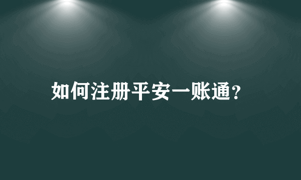 如何注册平安一账通？