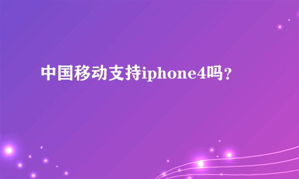 中国移动支持iphone4吗？