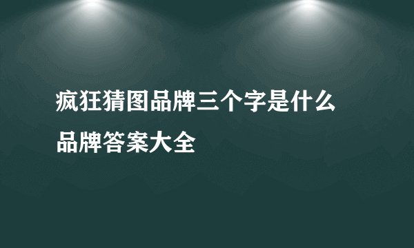 疯狂猜图品牌三个字是什么 品牌答案大全