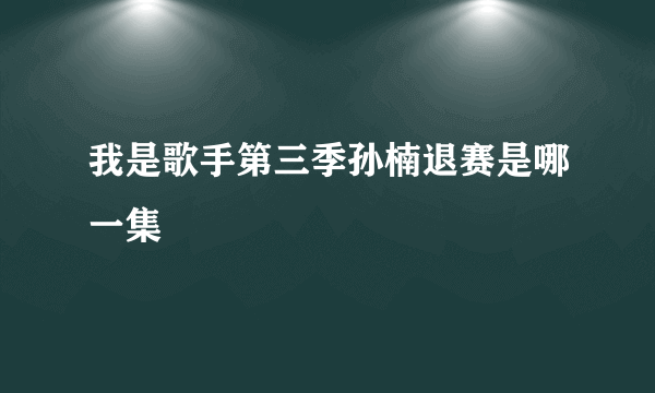 我是歌手第三季孙楠退赛是哪一集