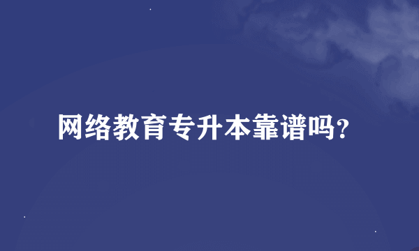 网络教育专升本靠谱吗？