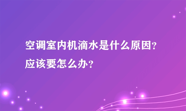 空调室内机滴水是什么原因？应该要怎么办？