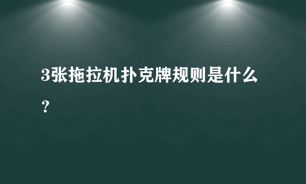 3张拖拉机扑克牌规则是什么？