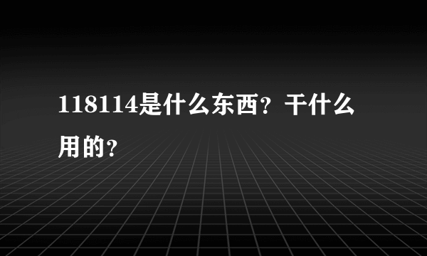 118114是什么东西？干什么用的？