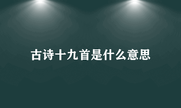 古诗十九首是什么意思