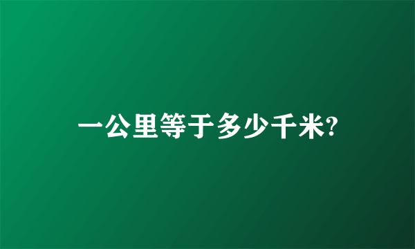 一公里等于多少千米?