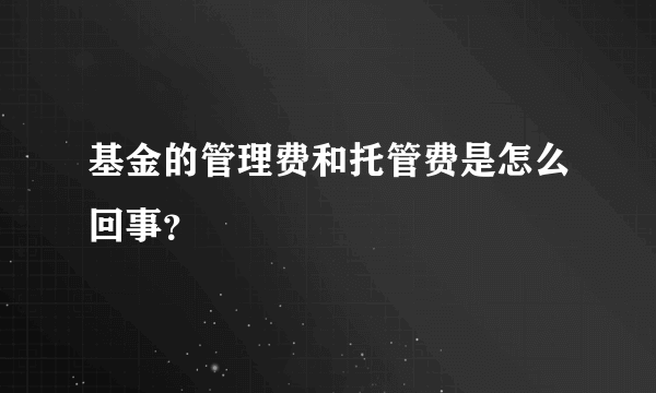 基金的管理费和托管费是怎么回事？