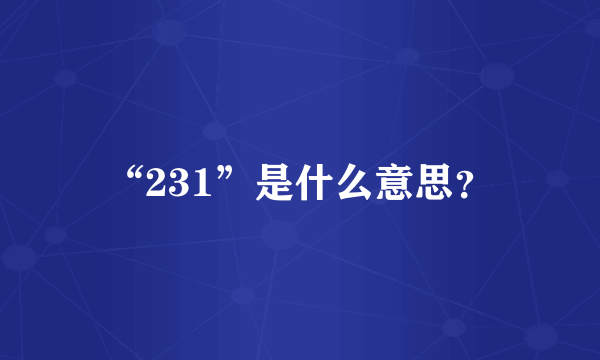 “231”是什么意思？