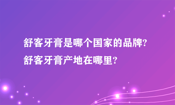 舒客牙膏是哪个国家的品牌?舒客牙膏产地在哪里?