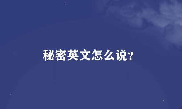 秘密英文怎么说？