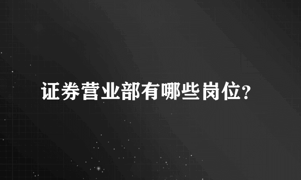 证券营业部有哪些岗位？