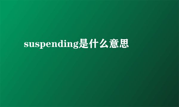 suspending是什么意思