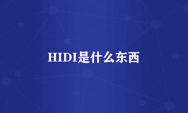 HIDI是什么东西