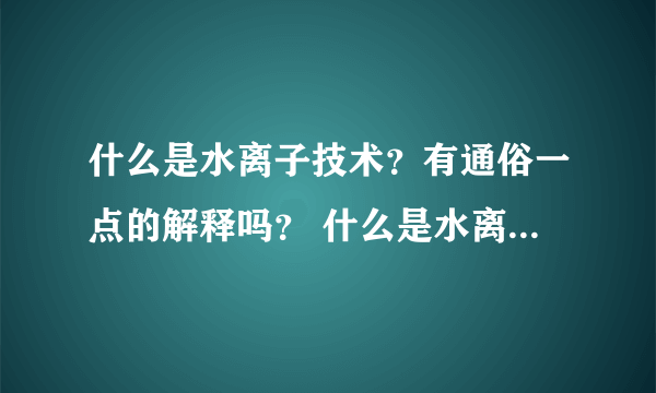 什么是水离子技术？有通俗一点的解释吗？ 什么是水离子技术？有通俗一点的解释吗？