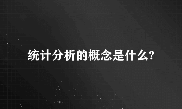 统计分析的概念是什么?