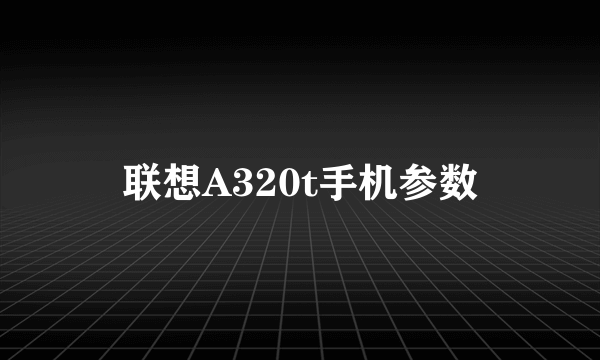 联想A320t手机参数