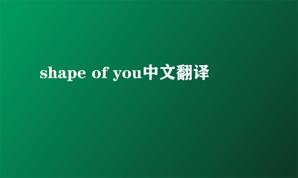 shape of you中文翻译