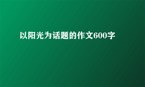 以阳光为话题的作文600字