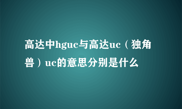 高达中hguc与高达uc（独角兽）uc的意思分别是什么