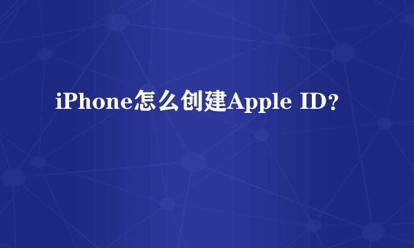 iPhone怎么创建Apple ID？