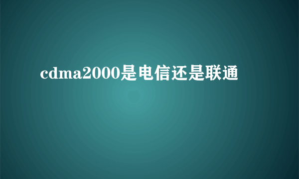 cdma2000是电信还是联通