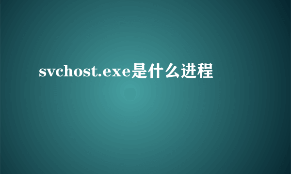 svchost.exe是什么进程