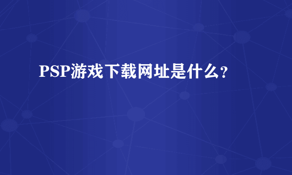 PSP游戏下载网址是什么？