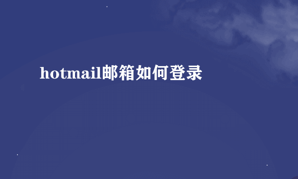 hotmail邮箱如何登录