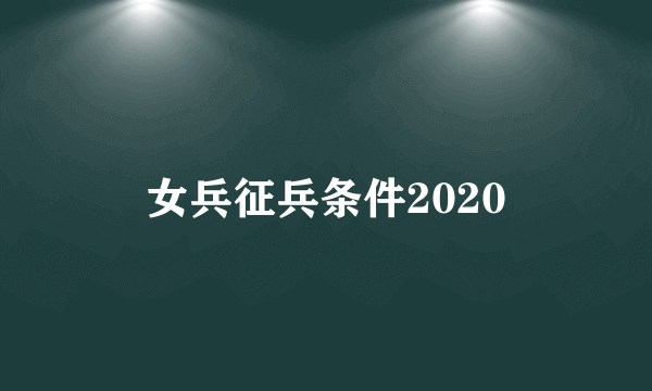 女兵征兵条件2020