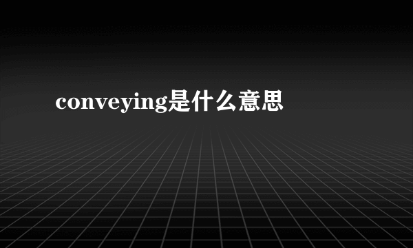 conveying是什么意思