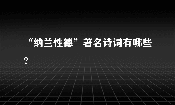 “纳兰性德”著名诗词有哪些？