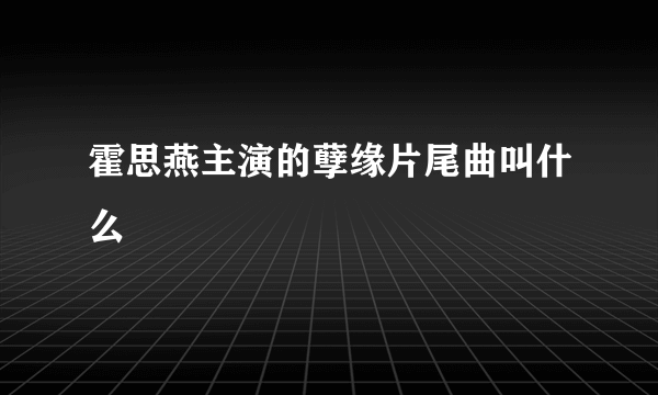 霍思燕主演的孽缘片尾曲叫什么