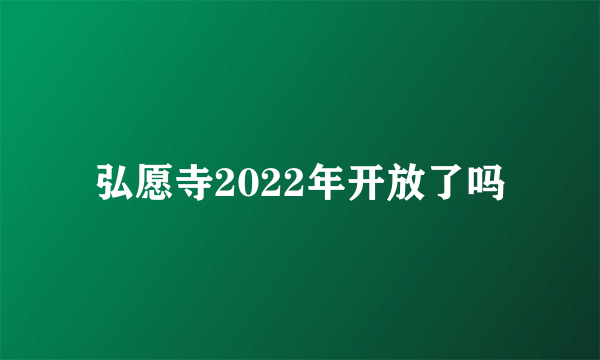 弘愿寺2022年开放了吗