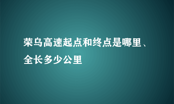 荣乌高速起点和终点是哪里、全长多少公里